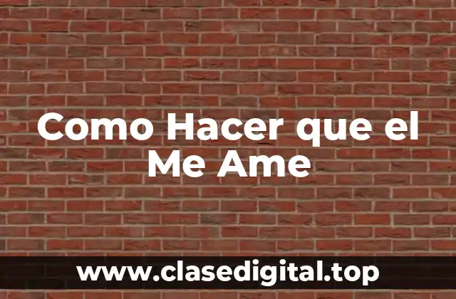 Como Hacer que el Me Ame