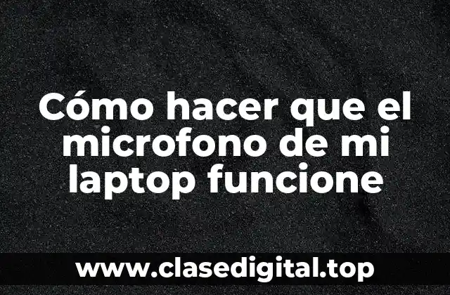 Cómo hacer que el microfono de mi laptop funcione
