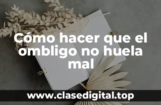 Cómo hacer que el ombligo no huela mal