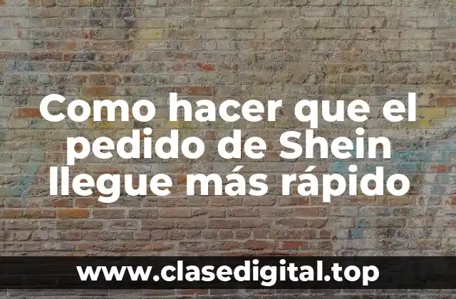 Como hacer que el pedido de Shein llegue más rápido