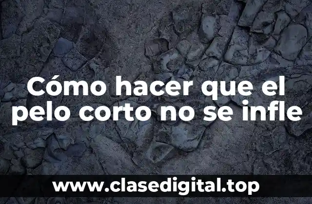 Cómo hacer que el pelo corto no se infle