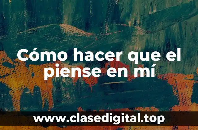 Cómo hacer que el piense en mí