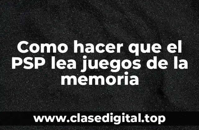 Como hacer que el PSP lea juegos de la memoria