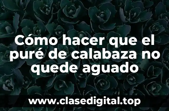 Cómo hacer que el puré de calabaza no quede aguado