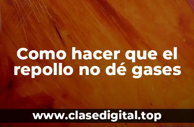 Como hacer que el repollo no dé gases