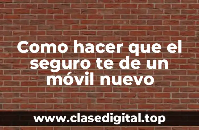 Como hacer que el seguro te de un móvil nuevo