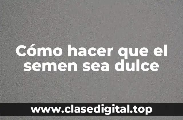 ¿Qué es el semen dulce?