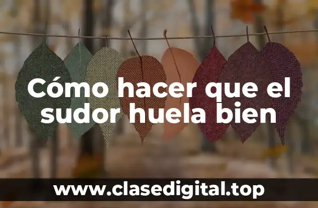 Cómo hacer que el sudor huela bien