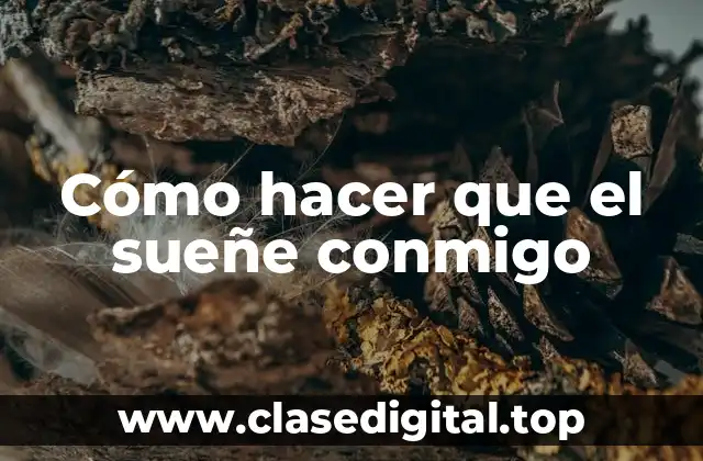Cómo hacer que el sueñe conmigo