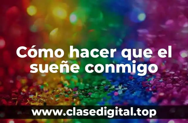 Cómo hacer que el sueñe conmigo