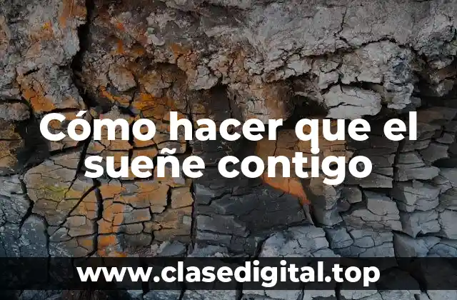 Cómo hacer que el sueñe contigo