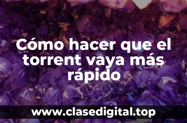 Cómo hacer que el torrent vaya más rápido
