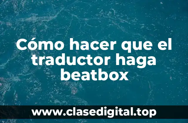 Cómo hacer que el traductor haga beatbox