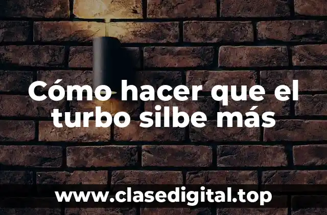 Cómo hacer que el turbo silbe más