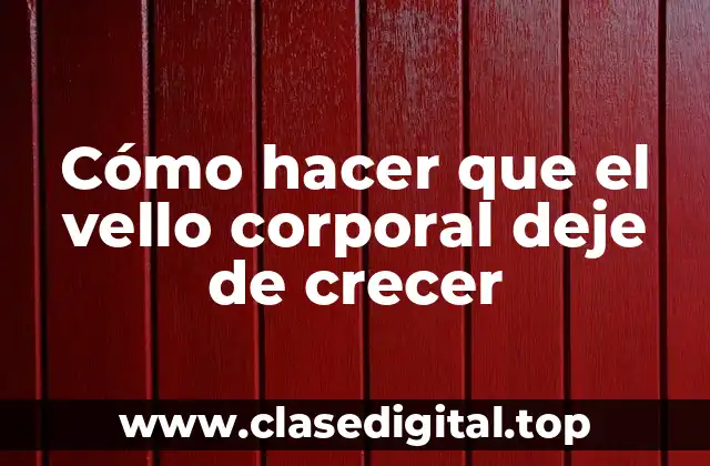 Cómo hacer que el vello corporal deje de crecer