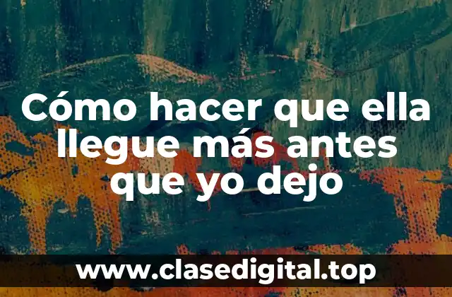 Cómo hacer que ella llegue más antes que yo dejo