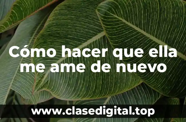 Cómo hacer que ella me ame de nuevo