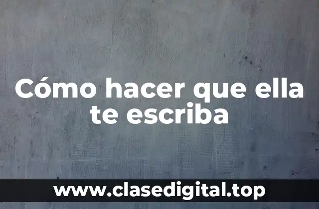 Cómo hacer que ella te escriba