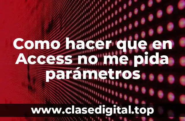 Como hacer que en Access no me pida parámetros