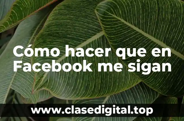 Cómo hacer que en Facebook me sigan