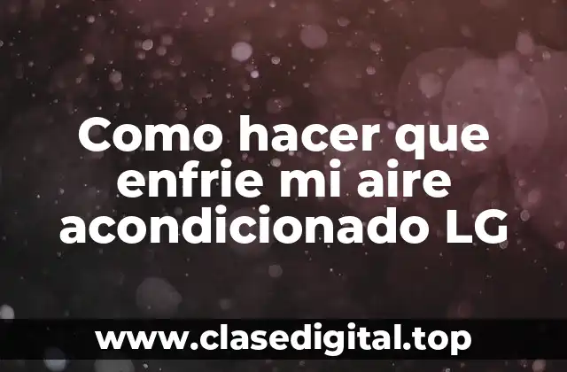 Como hacer que enfrie mi aire acondicionado LG