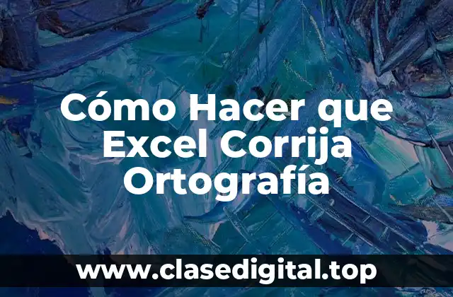 Cómo Hacer que Excel Corrija Ortografía