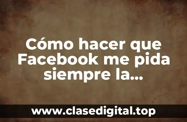 Cómo hacer que Facebook me pida siempre la contraseña 2023