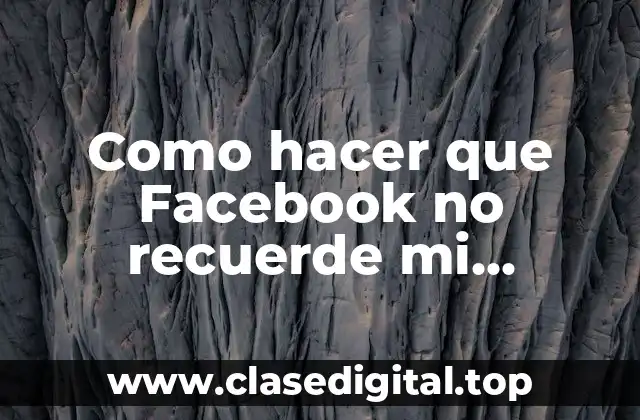 Como hacer que Facebook no recuerde mi contraseña