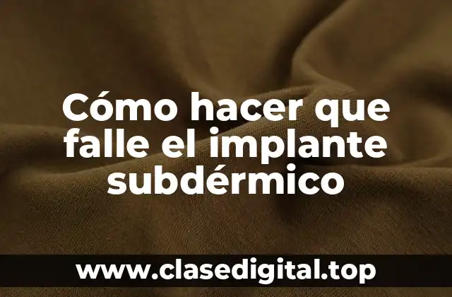 Cómo hacer que falle el implante subdérmico