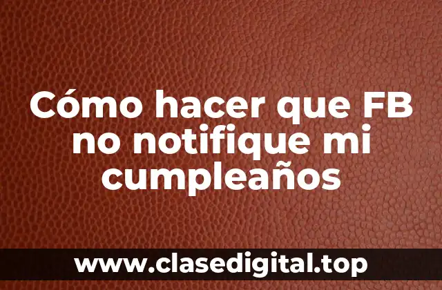 Cómo hacer que FB no notifique mi cumpleaños