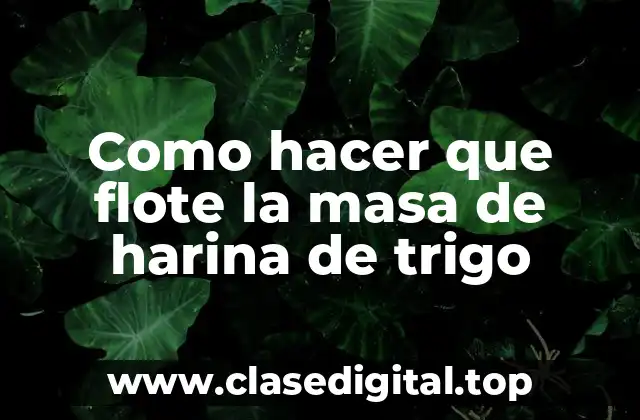 Como hacer que flote la masa de harina de trigo