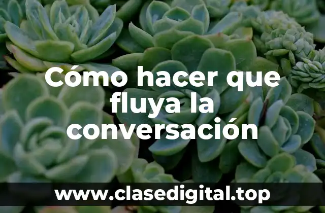 Cómo hacer que fluya la conversación