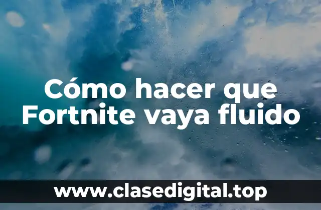 Cómo hacer que Fortnite vaya fluido