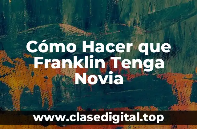 Cómo Hacer que Franklin Tenga Novia