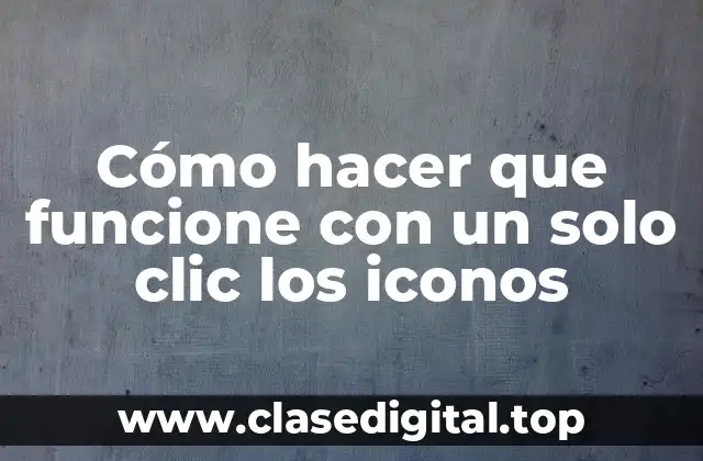 Cómo hacer que funcione con un solo clic los iconos