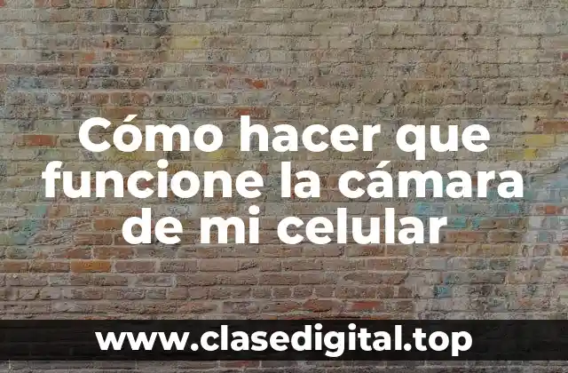 Cómo hacer que funcione la cámara de mi celular