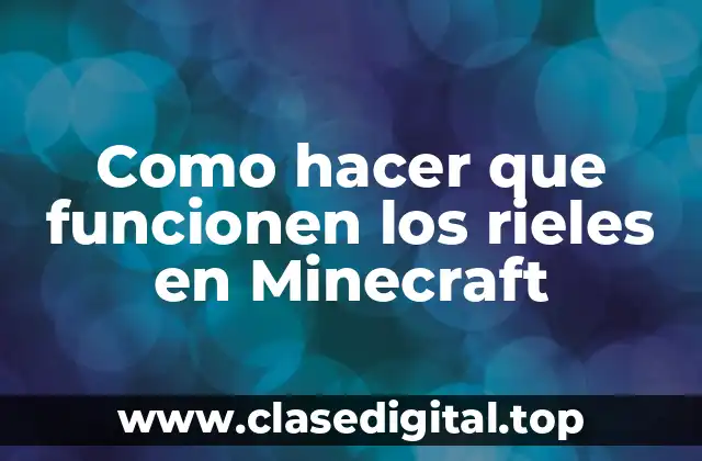 Como hacer que funcionen los rieles en Minecraft
