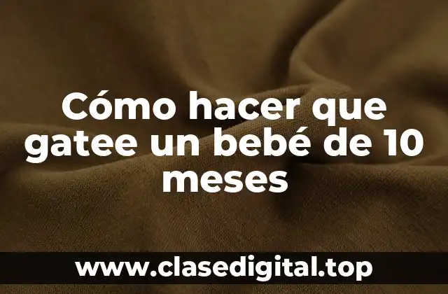 Cómo hacer que gatee un bebé de 10 meses