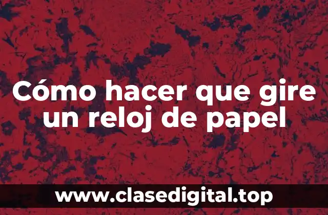 Cómo hacer que gire un reloj de papel