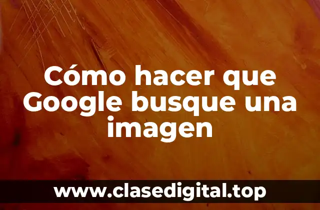 Cómo hacer que Google busque una imagen