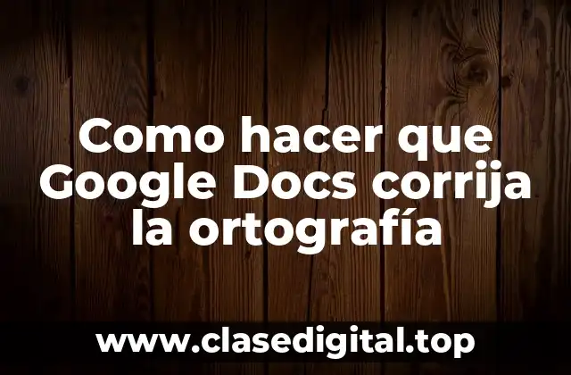 Como hacer que Google Docs corrija la ortografía