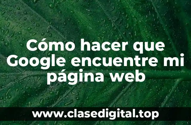 Cómo hacer que Google encuentre mi página web