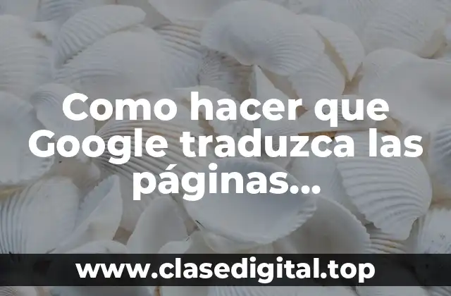 Como hacer que Google traduzca las páginas automáticamente