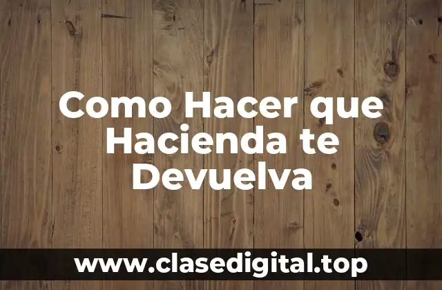 Como Hacer que Hacienda te Devuelva