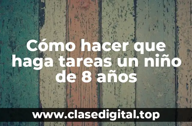 Cómo hacer que haga tareas un niño de 8 años