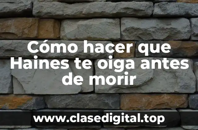 Cómo hacer que Haines te oiga antes de morir