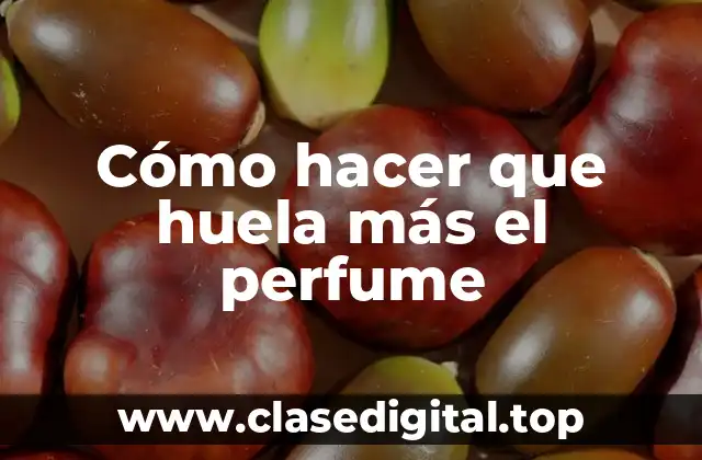Cómo hacer que huela más el perfume