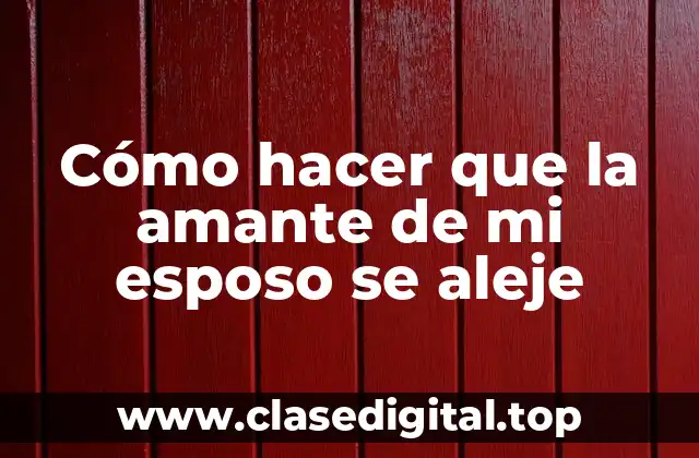 Cómo hacer que la amante de mi esposo se aleje