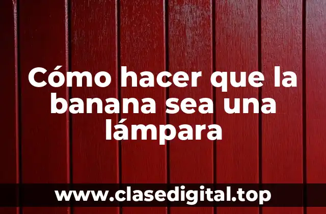 Cómo hacer que la banana sea una lámpara