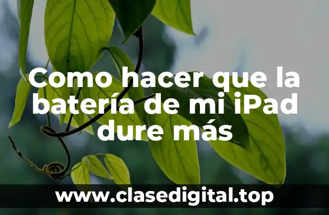 Como hacer que la batería de mi iPad dure más